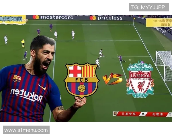 巴萨与利物浦的巅峰对决360度全景解析赛事精彩瞬间 巴萨与利物浦的巅峰对决360度全景解析赛事精彩瞬间