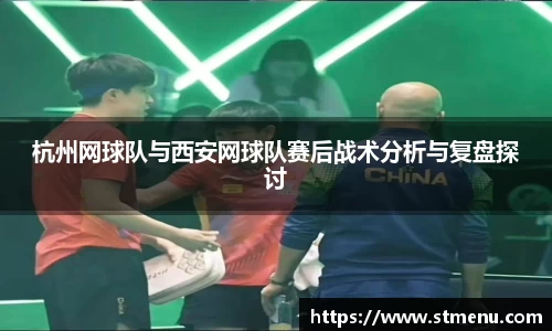 杭州网球队与西安网球队赛后战术分析与复盘探讨