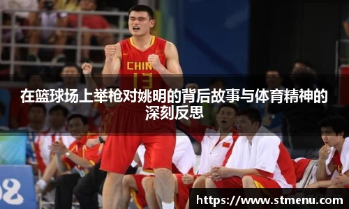在篮球场上举枪对姚明的背后故事与体育精神的深刻反思